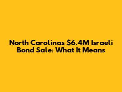 North Carolina's $6.4M Israeli Bond Sale: What It Means