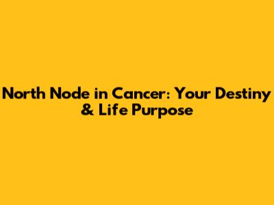 North Node in Cancer: Your Destiny & Life Purpose