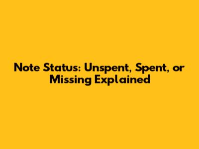 Note Status: Unspent, Spent, or Missing Explained