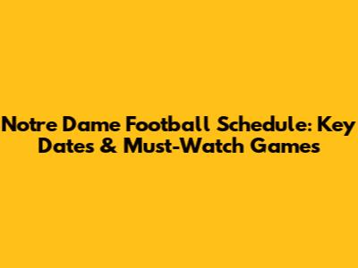 Notre Dame Football Schedule: Key Dates & Must-Watch Games
