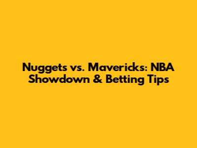 Nuggets vs. Mavericks: NBA Showdown & Betting Tips