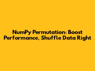 NumPy Permutation: Boost Performance, Shuffle Data Right