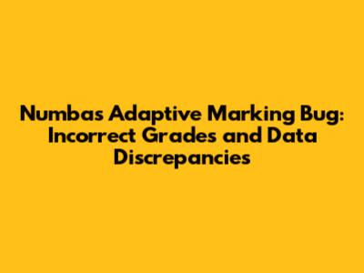 Numbas Adaptive Marking Bug: Incorrect Grades and Data Discrepancies