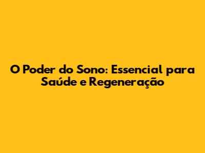 O Poder do Sono: Essencial para Saúde e Regeneração