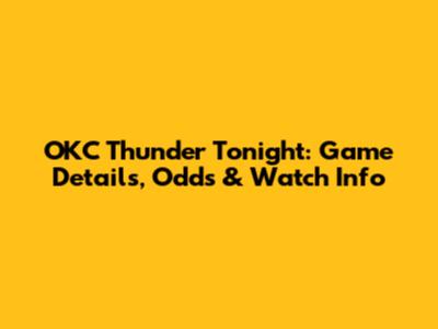 OKC Thunder Tonight: Game Details, Odds & Watch Info
