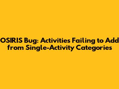OSIRIS Bug: Activities Failing to Add from Single-Activity Categories