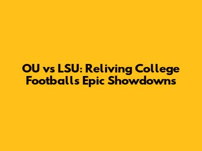 OU vs LSU: Reliving College Football's Epic Showdowns