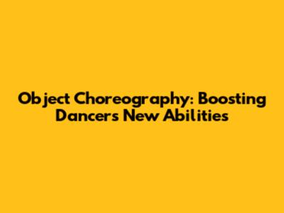 Object Choreography: Boosting Dancers' New Abilities