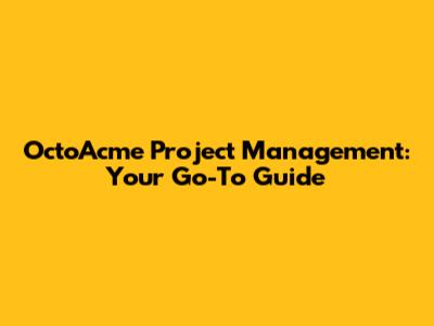 OctoAcme Project Management: Your Go-To Guide