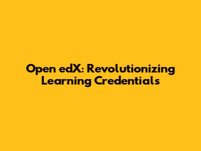Open edX: Revolutionizing Learning Credentials