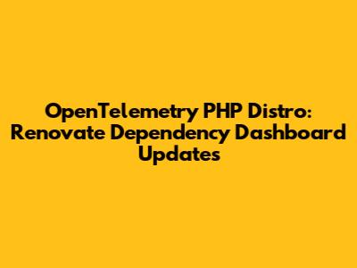 OpenTelemetry PHP Distro: Renovate Dependency Dashboard Updates