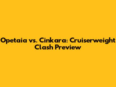 Opetaia vs. Cinkara: Cruiserweight Clash Preview