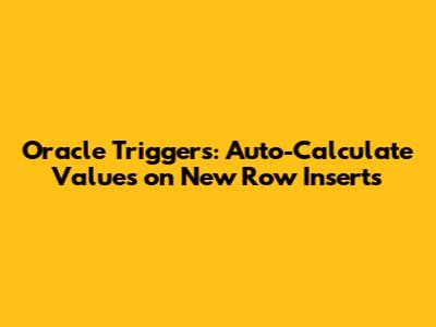 Oracle Triggers: Auto-Calculate Values on New Row Inserts