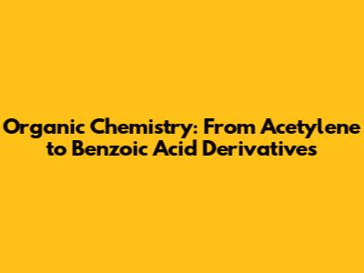 Organic Chemistry: From Acetylene to Benzoic Acid Derivatives