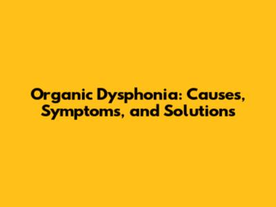 Organic Dysphonia: Causes, Symptoms, and Solutions