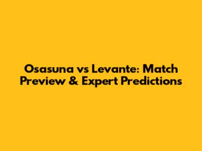 Osasuna vs Levante: Match Preview & Expert Predictions