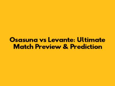 Osasuna vs Levante: Ultimate Match Preview & Prediction