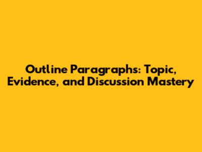 Outline Paragraphs: Topic, Evidence, and Discussion Mastery