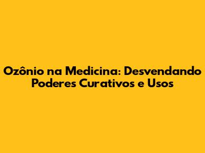 Ozônio na Medicina: Desvendando Poderes Curativos e Usos