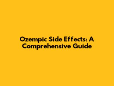 Ozempic Side Effects: A Comprehensive Guide