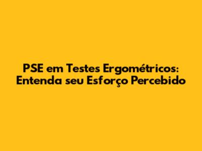 PSE em Testes Ergométricos: Entenda seu Esforço Percebido