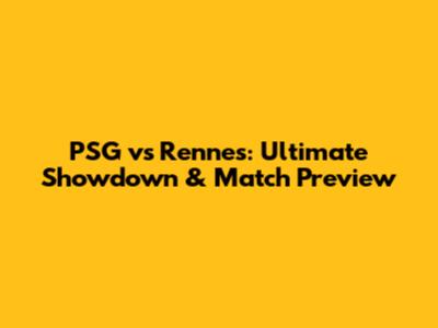 PSG vs Rennes: Ultimate Showdown & Match Preview