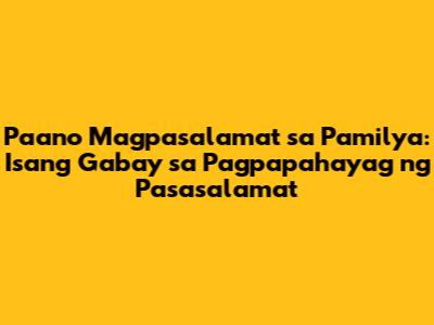 Paano Magpasalamat sa Pamilya: Isang Gabay sa Pagpapahayag ng Pasasalamat