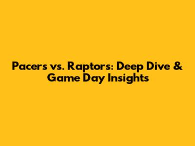 Pacers vs. Raptors: Deep Dive & Game Day Insights