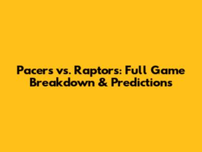 Pacers vs. Raptors: Full Game Breakdown & Predictions