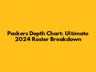 Packers Depth Chart: Ultimate 2024 Roster Breakdown