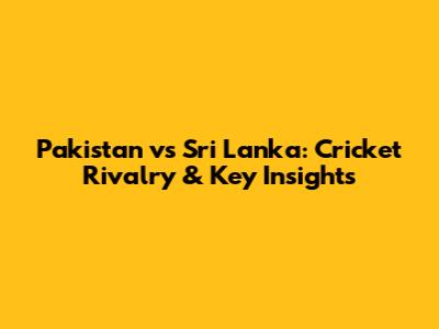 Pakistan vs Sri Lanka: Cricket Rivalry & Key Insights