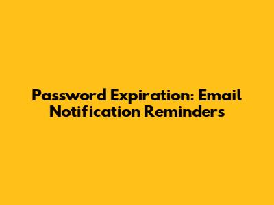 Password Expiration: Email Notification Reminders