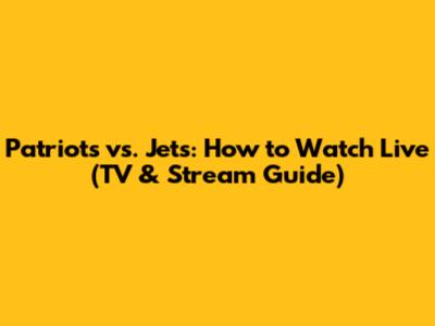 Patriots vs. Jets: How to Watch Live (TV & Stream Guide)