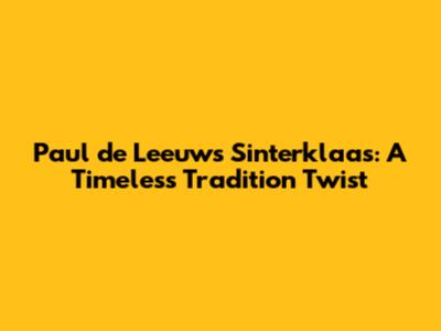 Paul de Leeuw's Sinterklaas: A Timeless Tradition Twist