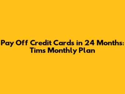 Pay Off Credit Cards in 24 Months: Tim's Monthly Plan