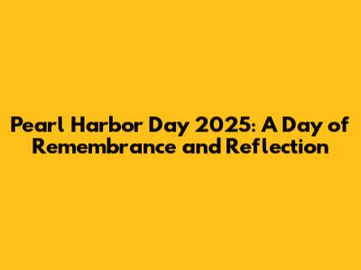 Pearl Harbor Day 2025: A Day of Remembrance and Reflection