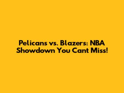 Pelicans vs. Blazers: NBA Showdown You Can't Miss!