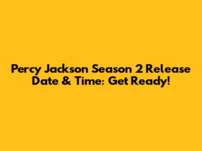 Percy Jackson Season 2 Release Date & Time: Get Ready!