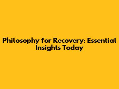 Philosophy for Recovery: Essential Insights Today
