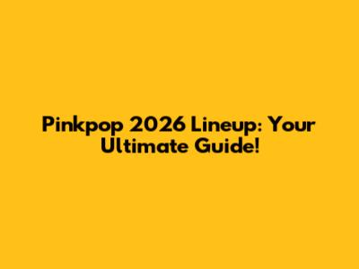 Pinkpop 2026 Lineup: Your Ultimate Guide!