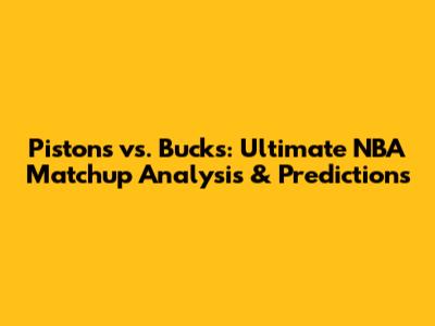 Pistons vs. Bucks: Ultimate NBA Matchup Analysis & Predictions