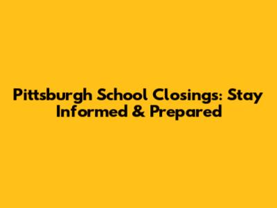 Pittsburgh School Closings: Stay Informed & Prepared