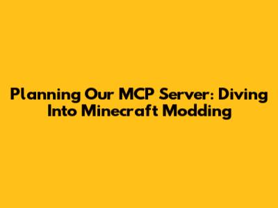 Planning Our MCP Server: Diving Into Minecraft Modding