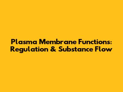 Plasma Membrane Functions: Regulation & Substance Flow