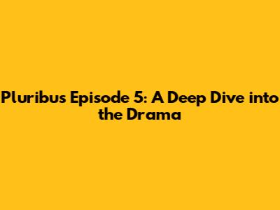 Pluribus Episode 5: A Deep Dive into the Drama