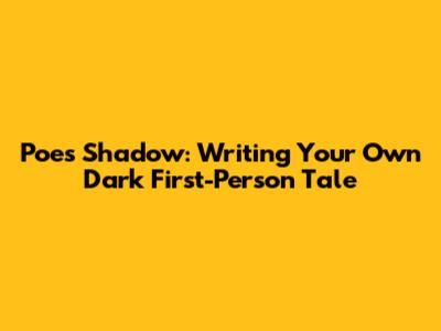 Poe's Shadow: Writing Your Own Dark First-Person Tale