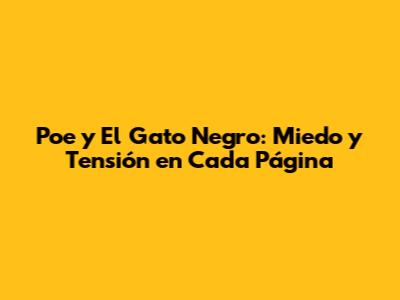 Poe y 'El Gato Negro': Miedo y Tensión en Cada Página