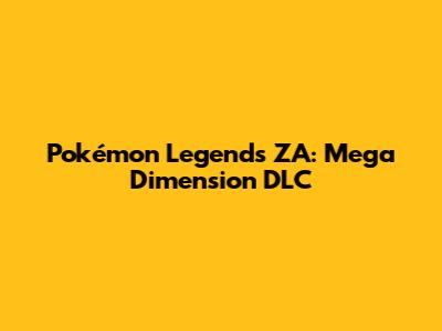 Pokémon Legends ZA: Mega Dimension DLC
