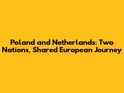Poland and Netherlands: Two Nations, Shared European Journey