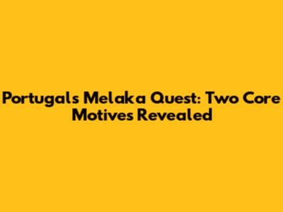 Portugal's Melaka Quest: Two Core Motives Revealed